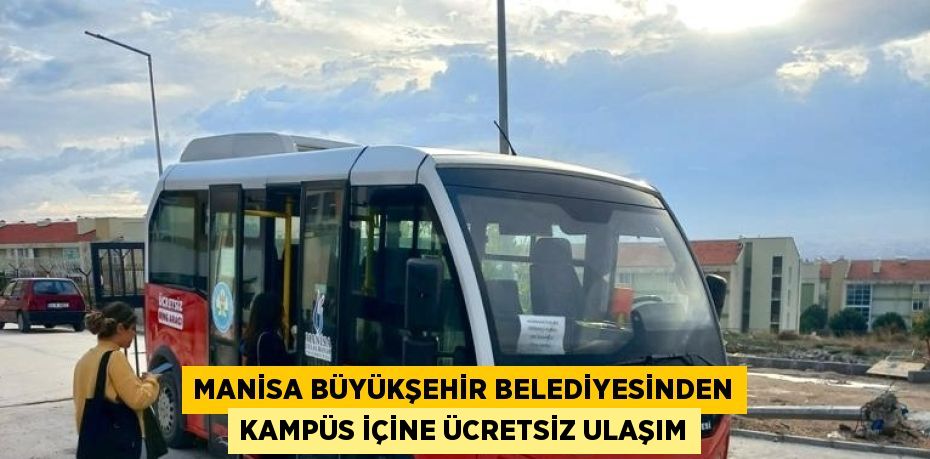 MANİSA BÜYÜKŞEHİR BELEDİYESİNDEN KAMPÜS İÇİNE ÜCRETSİZ ULAŞIM