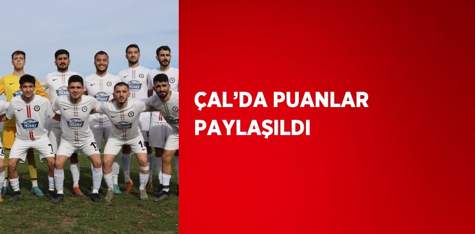 ÇAL’DA PUANLAR PAYLAŞILDI