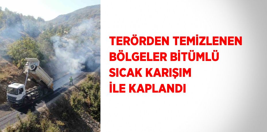 TERÖRDEN TEMİZLENEN BÖLGELER BİTÜMLÜ SICAK KARIŞIM İLE KAPLANDI