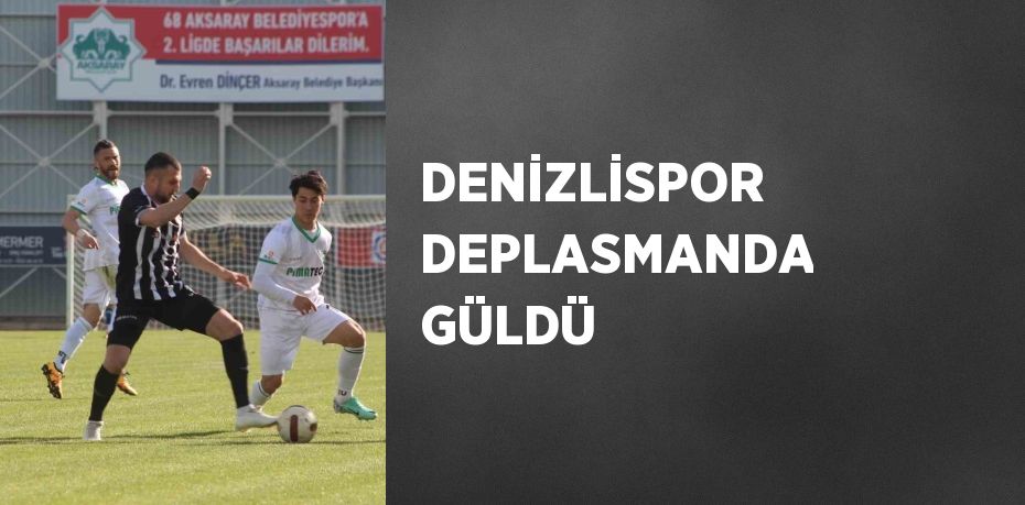 DENİZLİSPOR DEPLASMANDA GÜLDÜ