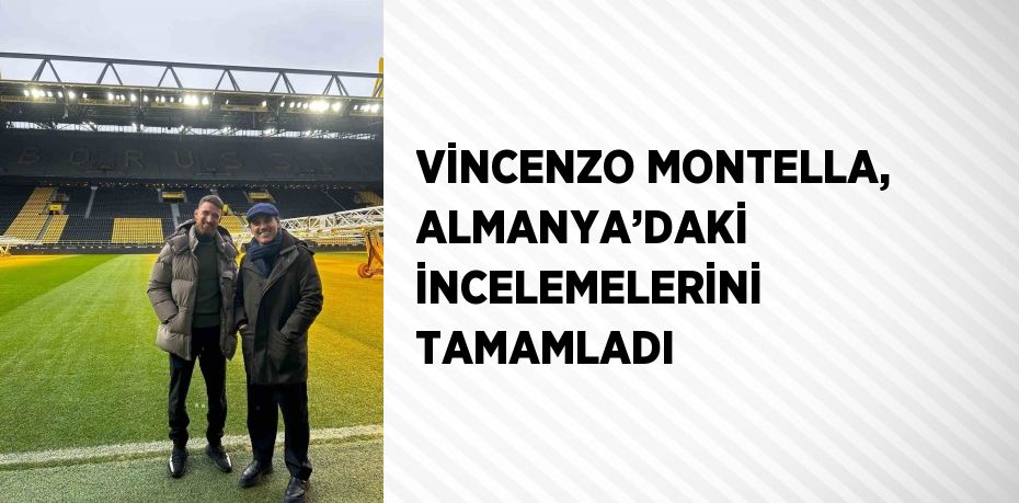 VİNCENZO MONTELLA, ALMANYA’DAKİ İNCELEMELERİNİ TAMAMLADI