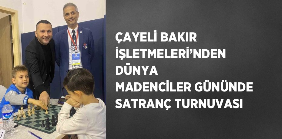 ÇAYELİ BAKIR İŞLETMELERİ’NDEN DÜNYA MADENCİLER GÜNÜNDE SATRANÇ TURNUVASI