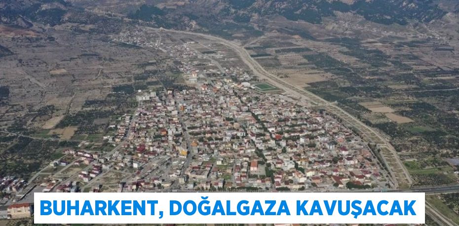 BUHARKENT, DOĞALGAZA KAVUŞACAK