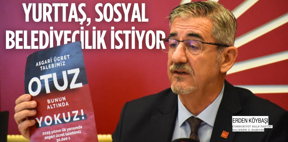 YURTTAŞ, SOSYAL BELEDİYECİLİK İSTİYOR