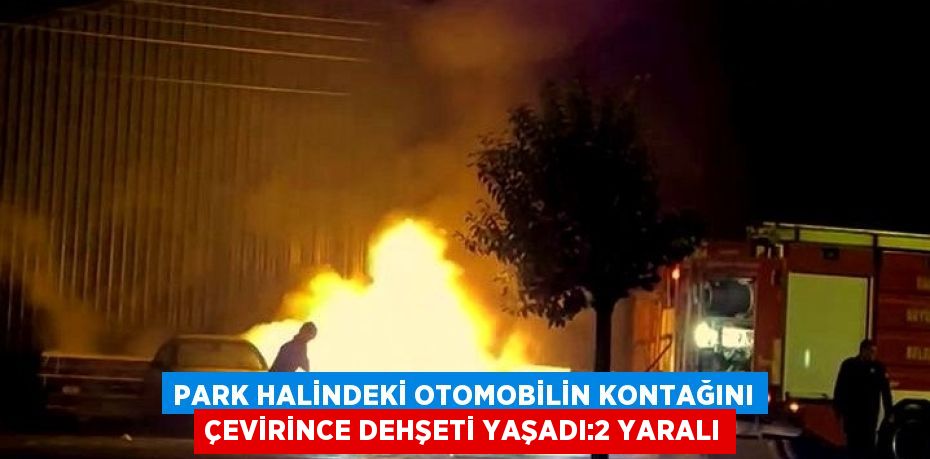 PARK HALİNDEKİ OTOMOBİLİN KONTAĞINI ÇEVİRİNCE DEHŞETİ YAŞADI:2 YARALI