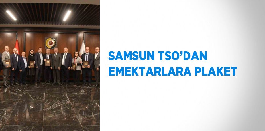 SAMSUN TSO’DAN EMEKTARLARA PLAKET