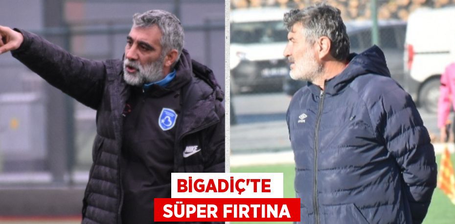 BİGADİÇ’TE   SÜPER FIRTINA