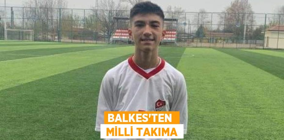 BALKES’TEN   MİLLİ TAKIMA