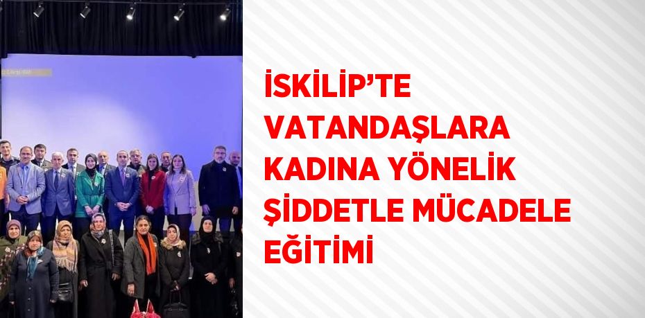 İSKİLİP’TE VATANDAŞLARA KADINA YÖNELİK ŞİDDETLE MÜCADELE EĞİTİMİ