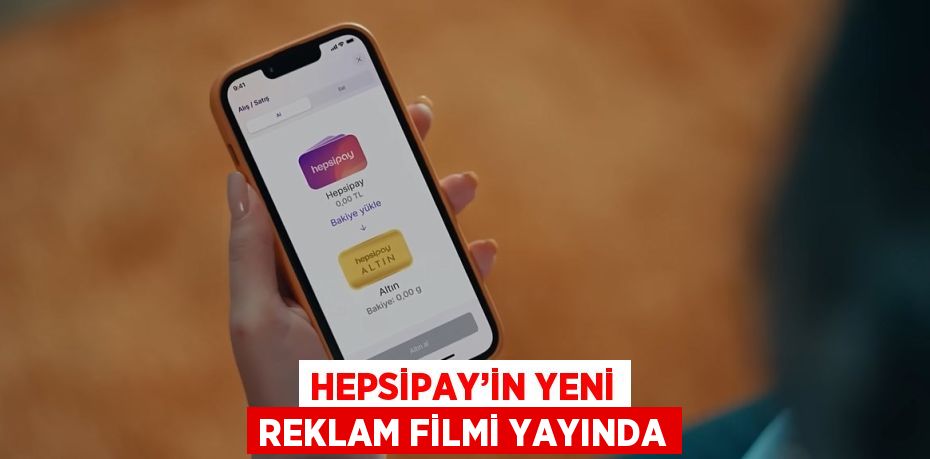 HEPSİPAY’İN YENİ REKLAM FİLMİ YAYINDA