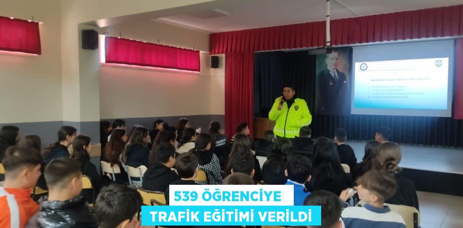 539 ÖĞRENCİYE   TRAFİK EĞİTİMİ VERİLDİ