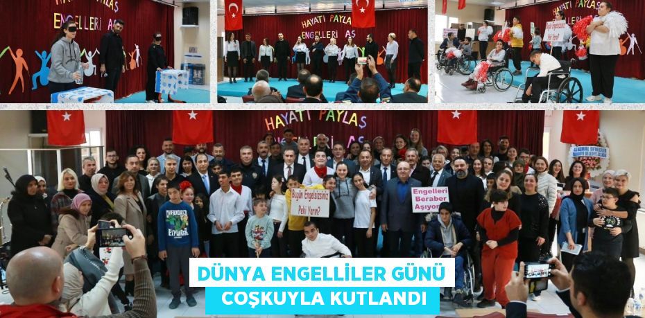 DÜNYA ENGELLİLER GÜNÜ   COŞKUYLA KUTLANDI