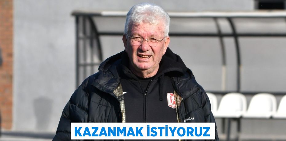 KAZANMAK İSTİYORUZ