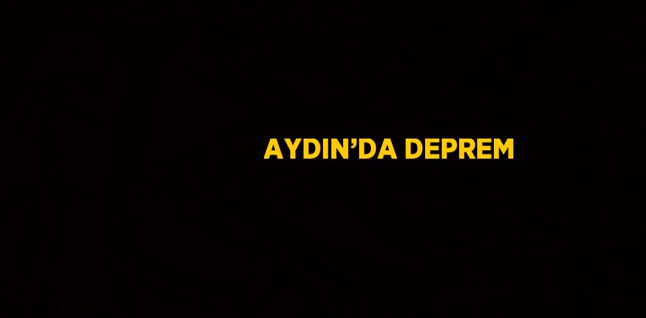 AYDIN’DA DEPREM