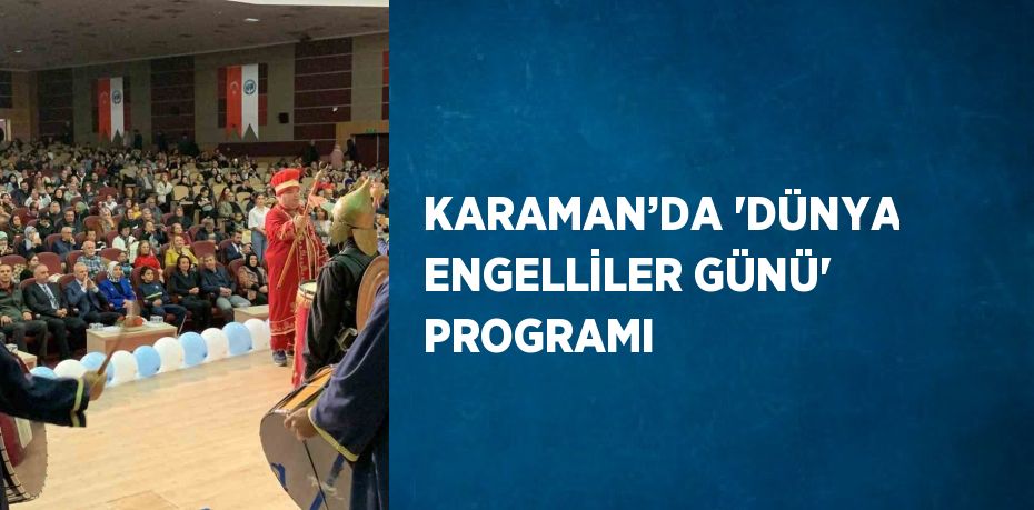 KARAMAN’DA 'DÜNYA ENGELLİLER GÜNÜ' PROGRAMI