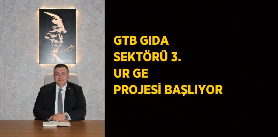 GTB GIDA SEKTÖRÜ 3. UR GE PROJESİ BAŞLIYOR