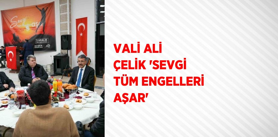 VALİ ALİ ÇELİK 'SEVGİ TÜM ENGELLERİ AŞAR'