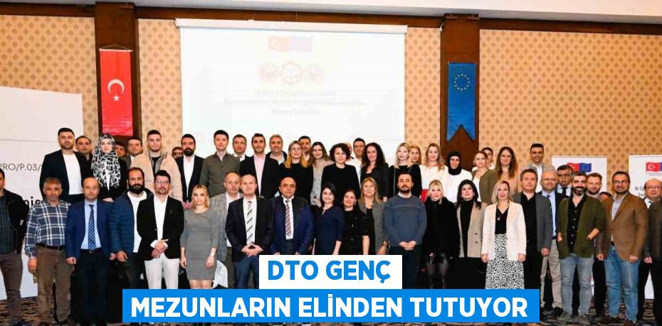 DTO GENÇ MEZUNLARIN ELİNDEN TUTUYOR