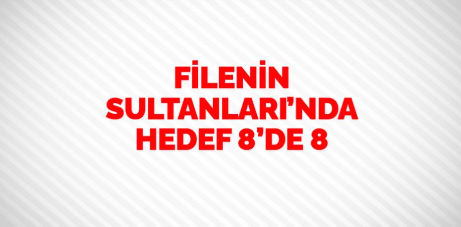 FİLENİN SULTANLARI’NDA HEDEF 8’DE 8