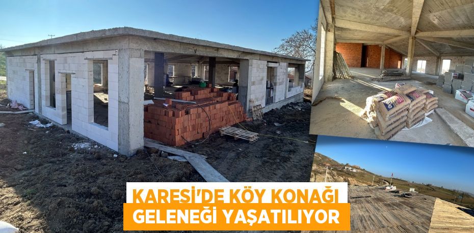 KARESİ’DE KÖY KONAĞI  GELENEĞİ YAŞATILIYOR