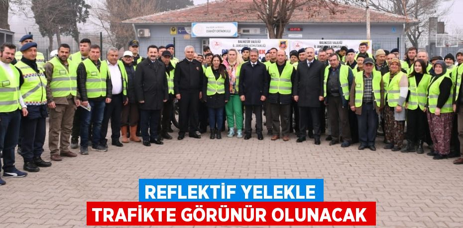 REFLEKTİF YELEKLE TRAFİKTE GÖRÜNÜR OLUNACAK