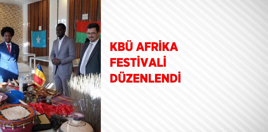 KBÜ AFRİKA FESTİVALİ DÜZENLENDİ