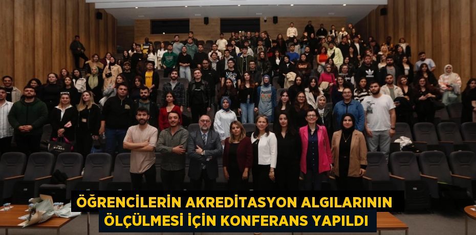 ÖĞRENCİLERİN AKREDİTASYON ALGILARININ  ÖLÇÜLMESİ İÇİN KONFERANS YAPILDI