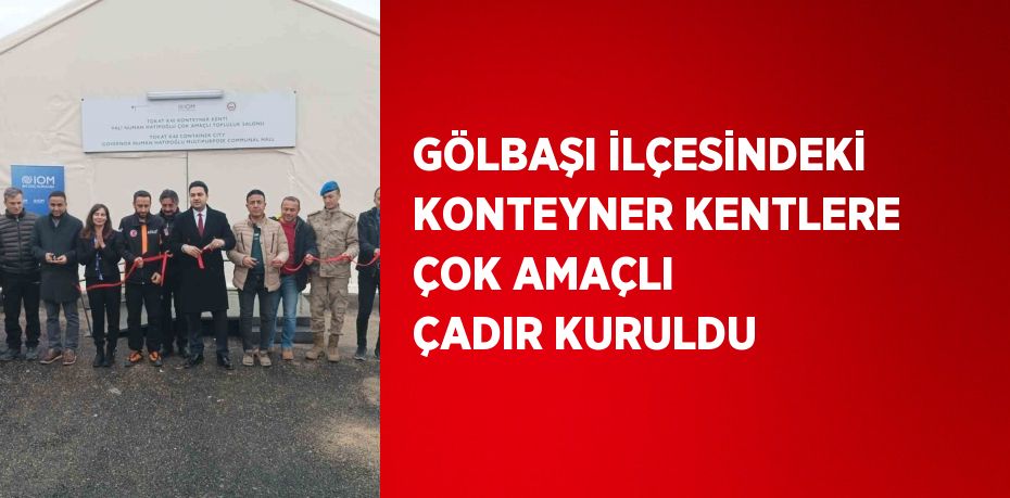 GÖLBAŞI İLÇESİNDEKİ KONTEYNER KENTLERE ÇOK AMAÇLI ÇADIR KURULDU