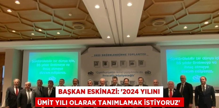 BAŞKAN ESKİNAZİ: '2024 YILINI ÜMİT YILI OLARAK TANIMLAMAK İSTİYORUZ'