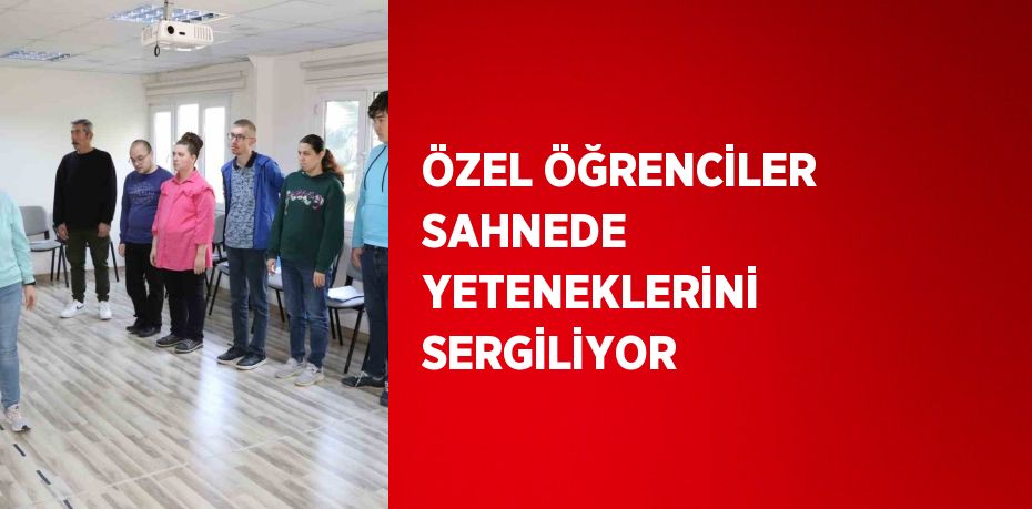 ÖZEL ÖĞRENCİLER SAHNEDE YETENEKLERİNİ SERGİLİYOR