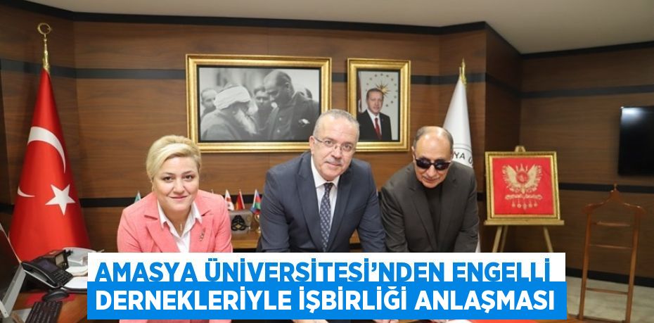 AMASYA ÜNİVERSİTESİ’NDEN ENGELLİ DERNEKLERİYLE İŞBİRLİĞİ ANLAŞMASI