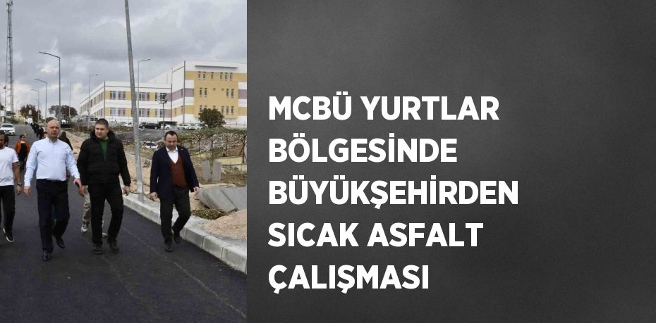 MCBÜ YURTLAR BÖLGESİNDE BÜYÜKŞEHİRDEN SICAK ASFALT ÇALIŞMASI