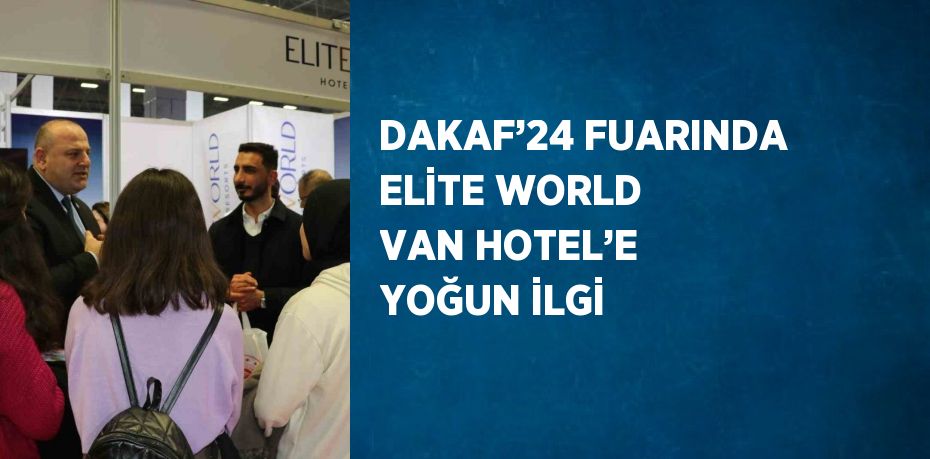 DAKAF’24 FUARINDA ELİTE WORLD VAN HOTEL’E YOĞUN İLGİ