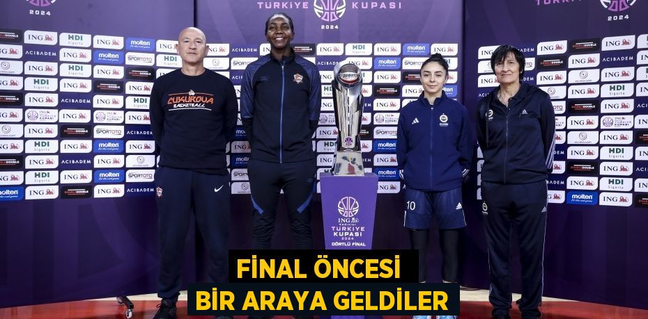 FİNAL ÖNCESİ  BİR ARAYA GELDİLER