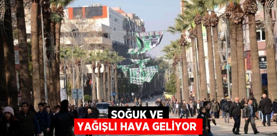 SOĞUK VE YAĞIŞLI HAVA GELİYOR