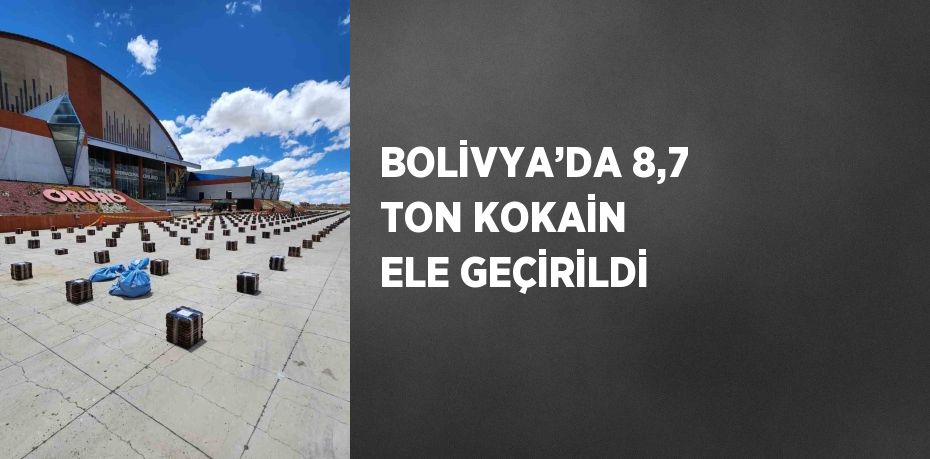 BOLİVYA’DA 8,7 TON KOKAİN ELE GEÇİRİLDİ