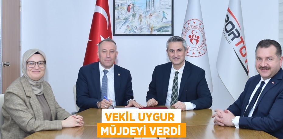 VEKİL UYGUR MÜJDEYİ VERDİ