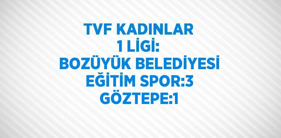 TVF KADINLAR 1 LİGİ: BOZÜYÜK BELEDİYESİ EĞİTİM SPOR:3 GÖZTEPE:1