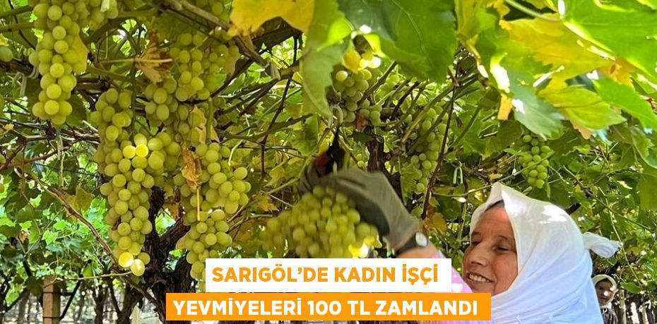 SARIGÖL’DE KADIN İŞÇİ YEVMİYELERİ 100 TL ZAMLANDI