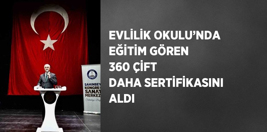 EVLİLİK OKULU’NDA EĞİTİM GÖREN 360 ÇİFT DAHA SERTİFİKASINI ALDI