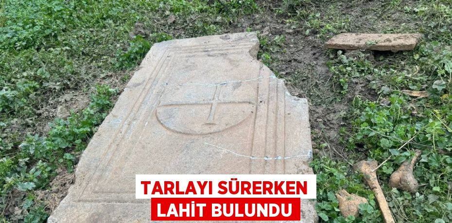 TARLAYI SÜRERKEN LAHİT BULUNDU