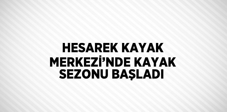 HESAREK KAYAK MERKEZİ’NDE KAYAK SEZONU BAŞLADI