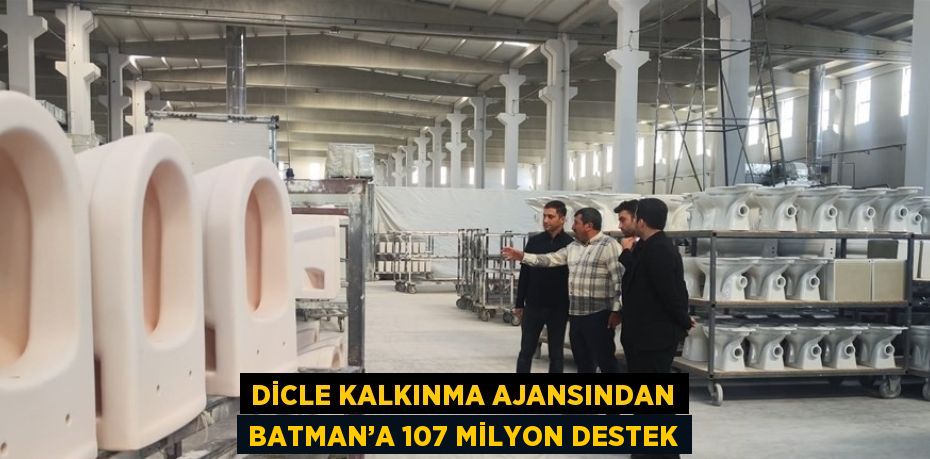 DİCLE KALKINMA AJANSINDAN BATMAN’A 107 MİLYON DESTEK