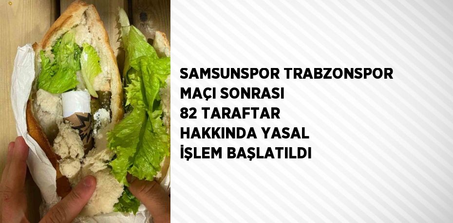 SAMSUNSPOR TRABZONSPOR MAÇI SONRASI 82 TARAFTAR HAKKINDA YASAL İŞLEM BAŞLATILDI