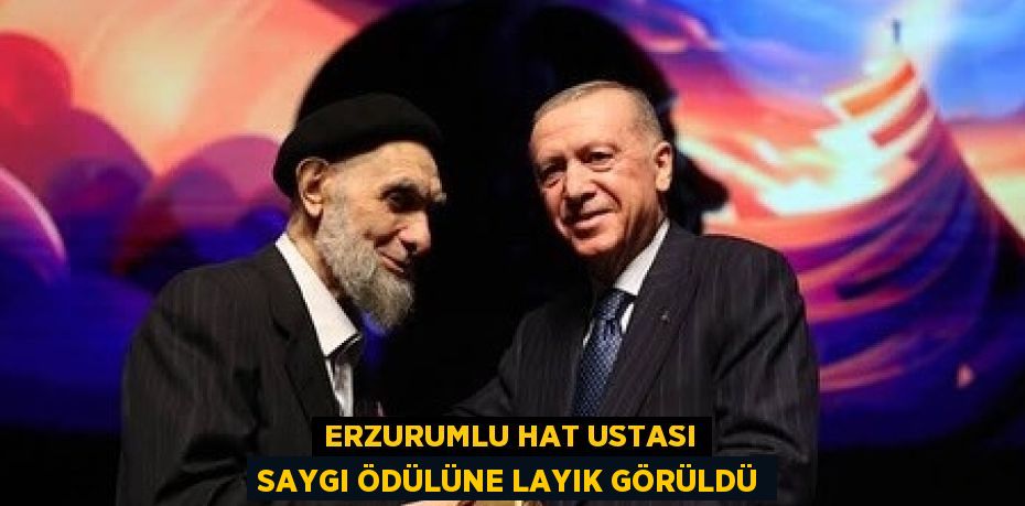 ERZURUMLU HAT USTASI SAYGI ÖDÜLÜNE LAYIK GÖRÜLDÜ