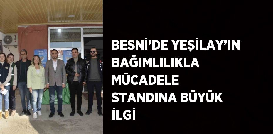 BESNİ’DE YEŞİLAY’IN BAĞIMLILIKLA MÜCADELE STANDINA BÜYÜK İLGİ