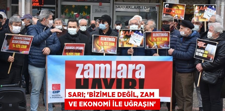 SARI; “BİZİMLE DEĞİL, ZAM  VE EKONOMİ İLE UĞRAŞIN”