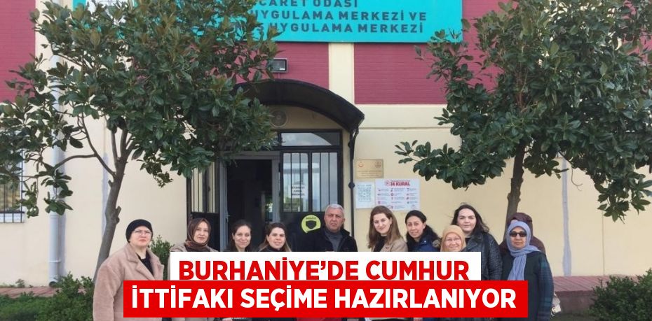 BURHANİYE’DE CUMHUR İTTİFAKI SEÇİME HAZIRLANIYOR