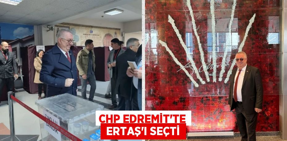 CHP EDREMİT’TE  ERTAŞ’I SEÇTİ