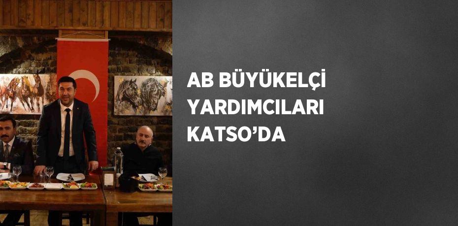 AB BÜYÜKELÇİ YARDIMCILARI KATSO’DA